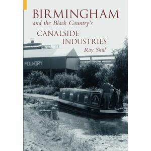 Shill, Ray Birmingham & The Black Country's Canalside Industries Shill, Ray Birmingham & The Black Country's Canalside Industries
