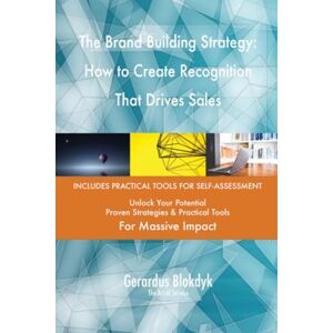 Gerardus Blokdyk - The Art of Service The Brand Building Strategy: How to Create Recognition That Drives Sales Gerardus Blokdyk - The Art of Service The Brand Building Strategy: How to Create Recognition That Drives Sales
