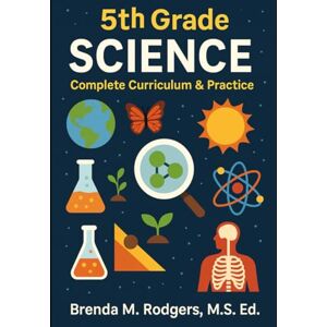 Rodgers, Brenda M. 5th Grade Science: Complete Curriculum & Practice (The Complete Science Curriculum: K–12) Rodgers, Brenda M. 5th Grade Science: Complete Curriculum & Practice (The Complete Science Curriculum: K–12)