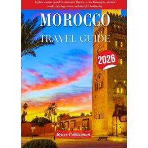 Publication, Bruce MOROCCO TRAVEL GUIDE 2026: Explore ancient wonders, authentic flavors, scenic landscapes, spirited music, bustling streets, and heartfelt hospitality Publication, Bruce MOROCCO TRAVEL GUIDE 2026: Explore ancient wonders, authentic flavors, scenic landscapes, spirited music, bustling streets, and heartfelt hospitality