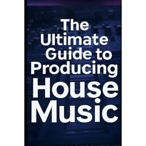 O'Connor, James The Ultimate Guide to producing House Music O'Connor, James The Ultimate Guide to producing House Music