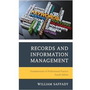 Saffady, William Records and Information Management: Fundamentals of Professional Practice Saffady, William Records and Information Management: Fundamentals of Professional Practice