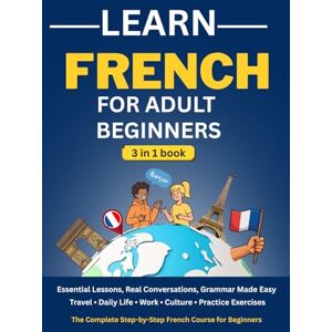 Delcourt, Emma Learn French for Adult Beginners – 3 Books in 1: Complete Step-by-Step French Course for Travel, Daily Life, and Real Conversations Master ... and Essential Expressions (A1–A2 Level) Delcourt, Emma Learn French for Adult Beginners – 3 Books in 1: Complete Step-by-Step French Course for Travel, Daily Life, and Real Conversations Master ... and Essential Expressions (A1–A2 Level)