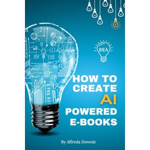 Downie, Alfreda How To Create AI Powered Books: Write, Publish, Profit Downie, Alfreda How To Create AI Powered Books: Write, Publish, Profit