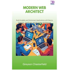 Chesterfield, Greyson Modern Web Architect: Build Scalable and Performant Applications with Next.js, GraphQL, TypeScript, and Serverless Architecture Chesterfield, Greyson Modern Web Architect: Build Scalable and Performant Applications with Next.js, GraphQL, TypeScript, and Serverless Architecture
