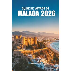 Logue, Beverley B GUIDE DE VOYAGE DE MÁLAGA 2026: Explorez le magnifique littoral et le patrimoine culturel de l'Espagne Logue, Beverley B GUIDE DE VOYAGE DE MÁLAGA 2026: Explorez le magnifique littoral et le patrimoine culturel de l'Espagne