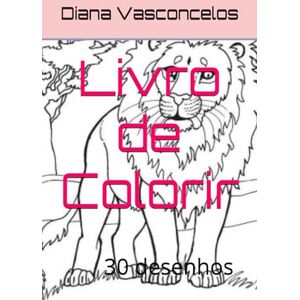 Vasconcelos, Diana Filipa de Sousa Animais para colorir: 30 desenhos Vasconcelos, Diana Filipa de Sousa Animais para colorir: 30 desenhos