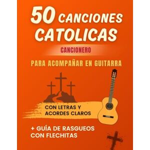 Villarreal, Leandro 50 Canciones Católicas: Cancionero para Acompañar en Guitarra: Con Letras y Acordes Claros + Guía de Rasgueos con Flechitas Villarreal, Leandro 50 Canciones Católicas: Cancionero para Acompañar en Guitarra: Con Letras y Acordes Claros + Guía de Rasgueos con Flechitas