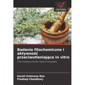 Srinivasa Rao, Kareti Badania fitochemiczne i aktywność przeciwutleniająca in vitro: Chromolaena odorata: Studium przypadku Srinivasa Rao, Kareti Badania fitochemiczne i aktywność przeciwutleniająca in vitro: Chromolaena odorata: Studium przypadku