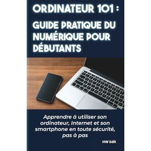 Edit, HW Ordinateur 101 – Guide pratique du numérique pour débutants: Apprendre à utiliser son ordinateur, Internet et son smartphone en toute sécurité, pas à ... et vivre sereinement avec le numérique.) Edit, HW Ordinateur 101 – Guide pratique du numérique pour débutants: Apprendre à utiliser son ordinateur, Internet et son smartphone en toute sécurité, pas à ... et vivre sereinement avec le numérique.)