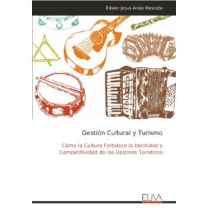 Arias Moscote, Edwer Jesus Gestión Cultural y Turismo: Cómo la Cultura Fortalece la Identidad y Competitividad de los Destinos Turísticos Arias Moscote, Edwer Jesus Gestión Cultural y Turismo: Cómo la Cultura Fortalece la Identidad y Competitividad de los Destinos Turísticos
