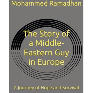 Ramadhan, Mohammed The Story of a Middle-Eastern Guy in Europe: A Journey of Hope and Survival Ramadhan, Mohammed The Story of a Middle-Eastern Guy in Europe: A Journey of Hope and Survival