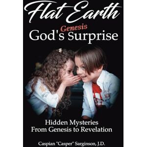 Sarginson, Caspian Flat Earth: God's Genesis Surprise (Flat Earth Book Series) Sarginson, Caspian Flat Earth: God's Genesis Surprise (Flat Earth Book Series)