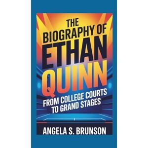 S. Brunson, Angela The biography of Ethan Quinn: From College Courts to Grand Stages S. Brunson, Angela The biography of Ethan Quinn: From College Courts to Grand Stages