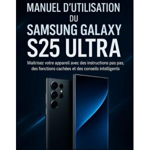 Turner, Clifton Manuel d’utilisation du Samsung Galaxy S25 Ultra: Maîtrisez votre appareil avec des instructions pas à pas, des fonctions cachées et des conseils intelligents Turner, Clifton Manuel d’utilisation du Samsung Galaxy S25 Ultra: Maîtrisez votre appareil avec des instructions pas à pas, des fonctions cachées et des conseils intelligents