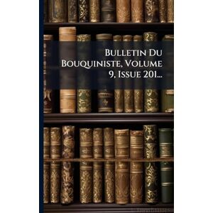 Anonymous Bulletin Du Bouquiniste, Volume 9, Issue 201... Anonymous Bulletin Du Bouquiniste, Volume 9, Issue 201...
