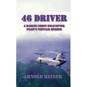 Reiner, Arnold 46 Driver a Marine Corps Helicopter Pilot's Vietnam Memoir Reiner, Arnold 46 Driver a Marine Corps Helicopter Pilot's Vietnam Memoir