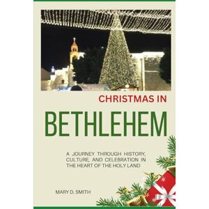 Smith, Mary D. Christmas in Bethlehem: A Journey Through History, Culture, and Celebration in the Heart of the Holy Land Smith, Mary D. Christmas in Bethlehem: A Journey Through History, Culture, and Celebration in the Heart of the Holy Land