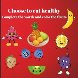 Stoleriu, Diana Monica Choose to eat healthy Complete the words and color the fruits Stoleriu, Diana Monica Choose to eat healthy Complete the words and color the fruits