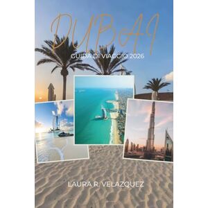 Velazquez, Laura R. DUBAI GUIDA DI VIAGGIO 2026: Manuale di pianificazione esperto con le principali attrazioni, soggiorni di lusso e economici, gemme nascoste, aree ... per ogni tipo di viaggiatore. (Include mappa) Velazquez, Laura R. DUBAI GUIDA DI VIAGGIO 2026: Manuale di pianificazione esperto con le principali attrazioni, soggiorni di lusso e economici, gemme nascoste, aree ... per ogni tipo di viaggiatore. (Include mappa)