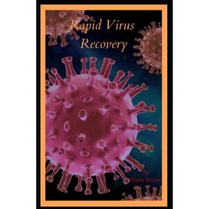 Brown, Olivia Rapid Virus Recovery: The perfect guide for strengthening the immune system and step by step to fight viruses Brown, Olivia Rapid Virus Recovery: The perfect guide for strengthening the immune system and step by step to fight viruses