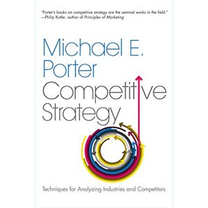 Porter, Michael E. The Competitive Strategy: Techniques for Analyzing Industries and Competitors Porter, Michael E. The Competitive Strategy: Techniques for Analyzing Industries and Competitors