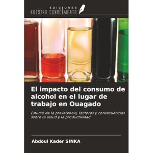SINKA, Abdoul Kader El impacto del consumo de alcohol en el lugar de trabajo en Ouagado: Estudio de la prevalencia, factores y consecuencias sobre la salud y la productividad SINKA, Abdoul Kader El impacto del consumo de alcohol en el lugar de trabajo en Ouagado: Estudio de la prevalencia, factores y consecuencias sobre la salud y la productividad