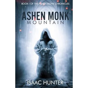 Hunter, Isaac Ashen Monk Mountain: A Supernatural Suspense Thriller (Book I of the Ashen Monk Chronicles Trilogy) Hunter, Isaac Ashen Monk Mountain: A Supernatural Suspense Thriller (Book I of the Ashen Monk Chronicles Trilogy)