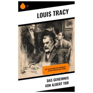 Tracy, Louis Das Geheimnis von Albert Tor: Mit "Das Geheimnis von Stowmarket" Detektiv Reginald Brett-Krimis Tracy, Louis Das Geheimnis von Albert Tor: Mit "Das Geheimnis von Stowmarket" Detektiv Reginald Brett-Krimis