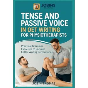 Thomas, Jobin Tense and Passive Voice in OET Writing for Physiotherapists: Practical Grammar Exercises to Improve Letter Writing Performance Thomas, Jobin Tense and Passive Voice in OET Writing for Physiotherapists: Practical Grammar Exercises to Improve Letter Writing Performance