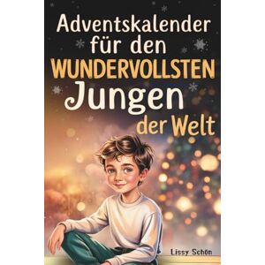 Schön, Lissy Adventskalender für den wundervollsten Jungen der Welt – 24 herzerwärmende Kurzgeschichten für mehr Hoffnung, Dankbarkeit und Selbstvertrauen Beliebtes Geschenk für Jungs Schön, Lissy Adventskalender für den wundervollsten Jungen der Welt – 24 herzerwärmende Kurzgeschichten für mehr Hoffnung, Dankbarkeit und Selbstvertrauen Beliebtes Geschenk für Jungs