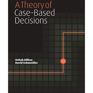 Gilboa, Itzhak A Theory of Case-Based Decisions Gilboa, Itzhak A Theory of Case-Based Decisions