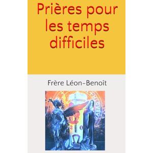 Benoît, Frère Léon Prières pour les temps difficiles Benoît, Frère Léon Prières pour les temps difficiles