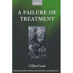 Lewis, Gilbert A Failure Of Treatment (Oxford Studies In Social And Cultural Anthropology) Lewis, Gilbert A Failure Of Treatment (Oxford Studies In Social And Cultural Anthropology)