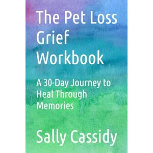 Cassidy, Sally The Pet Loss Grief Workbook: A 30-Day Journey to Heal Through Memories Cassidy, Sally The Pet Loss Grief Workbook: A 30-Day Journey to Heal Through Memories