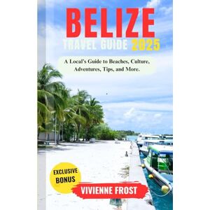 Frost, Vivienne Belize Travel Guide 2025: A Local’s Guide to Beaches, Culture, Adventures, Tips, and More. Frost, Vivienne Belize Travel Guide 2025: A Local’s Guide to Beaches, Culture, Adventures, Tips, and More.