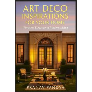 PANDYA, PRANAV ART DECO INSPIRATIONS FOR YOUR HOME Timeless Elegance in Modern Living PANDYA, PRANAV ART DECO INSPIRATIONS FOR YOUR HOME Timeless Elegance in Modern Living