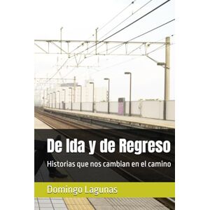 LAGUNAS, DOMINGO De Ida y de Regreso: Historias que nos cambian en el camino LAGUNAS, DOMINGO De Ida y de Regreso: Historias que nos cambian en el camino