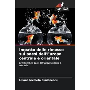 Simionescu, Liliana Nicoleta Impatto delle rimesse sui paesi dell'Europa centrale e orientale Simionescu, Liliana Nicoleta Impatto delle rimesse sui paesi dell'Europa centrale e orientale