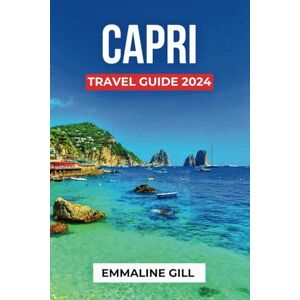 Gill, Emmaline Capri Travel Guide 2024: Discover Top Attractions, where to stay, Budget-friendly Tips, Things to do, places to visit, and what to Eat in Italy’s Gem (Bucket list Adventures) Gill, Emmaline Capri Travel Guide 2024: Discover Top Attractions, where to stay, Budget-friendly Tips, Things to do, places to visit, and what to Eat in Italy’s Gem (Bucket list Adventures)