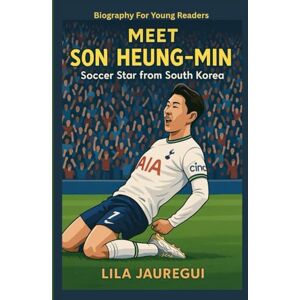 JAUREGUI, LILA MEET SON HEUNG-MIN: Soccer Star from South Korea (Biography For Young Readers) JAUREGUI, LILA MEET SON HEUNG-MIN: Soccer Star from South Korea (Biography For Young Readers)