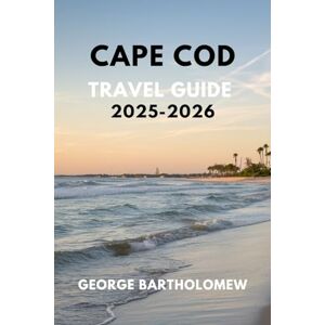 Bartholomew, George CAPE COD TRAVEL GUIDE 2025-2026: Beaches, Historic Towns, Festivals, Food Trails, and Unforgettable Road Trips Bartholomew, George CAPE COD TRAVEL GUIDE 2025-2026: Beaches, Historic Towns, Festivals, Food Trails, and Unforgettable Road Trips