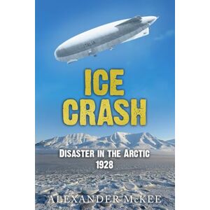 McKee, Alexander Ice Crash: Disaster in the Arctic, 1928 (Trials and Tribulations at Sea) McKee, Alexander Ice Crash: Disaster in the Arctic, 1928 (Trials and Tribulations at Sea)