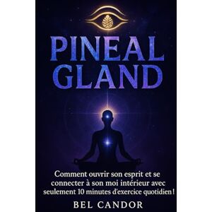 CANDOR, BEL PINEAL GLAND: Comment ouvrir son esprit et se connecter à son moi intérieur avec seulement 10 minutes d'exercice quotidien !: 6 ( LE TROISIEME OEIL ) CANDOR, BEL PINEAL GLAND: Comment ouvrir son esprit et se connecter à son moi intérieur avec seulement 10 minutes d'exercice quotidien !: 6 ( LE TROISIEME OEIL )