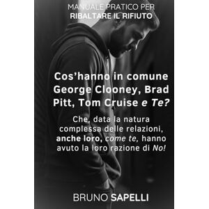 Sapelli, Bruno Cos’hanno in comune George Clooney, Brad Pitt, Tom Cruise e te?: Che, data la natura complessa delle relazioni, anche loro, come te, hanno avuto la loro razione di No! Sapelli, Bruno Cos’hanno in comune George Clooney, Brad Pitt, Tom Cruise e te?: Che, data la natura complessa delle relazioni, anche loro, come te, hanno avuto la loro razione di No!