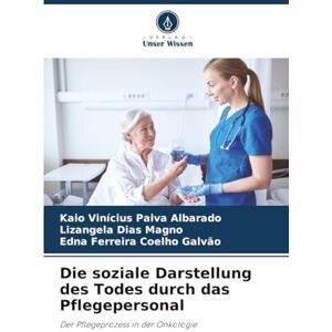 Paiva Albarado, Kaio Vinícius Die soziale Darstellung des Todes durch das Pflegepersonal: Der Pflegeprozess in der Onkologie Paiva Albarado, Kaio Vinícius Die soziale Darstellung des Todes durch das Pflegepersonal: Der Pflegeprozess in der Onkologie