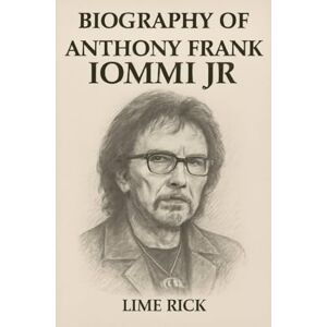 RICK, LIME BIOGRAPHY OF ANTHONY FRANK LOMMI JR: FROM BIRMINGHAM'S FACTORIES TO HEAVY METAL IMMORTALITY RICK, LIME BIOGRAPHY OF ANTHONY FRANK LOMMI JR: FROM BIRMINGHAM'S FACTORIES TO HEAVY METAL IMMORTALITY