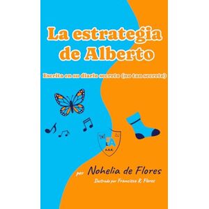 de Flores, Nohelia S. La estrategia de Alberto: Escrita en su diario secreto (non tan secreto) de Flores, Nohelia S. La estrategia de Alberto: Escrita en su diario secreto (non tan secreto)
