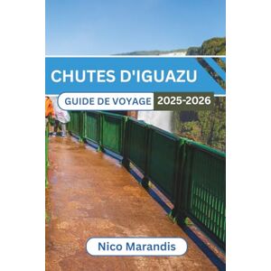 Marandis, Nico CHUTES D'IGUAZU GUIDE DE VOYAGE 2025-2026: Explorer les merveilles naturelles, la richesse culturelle et les paysages époustouflants avec des conseils pratiques Marandis, Nico CHUTES D'IGUAZU GUIDE DE VOYAGE 2025-2026: Explorer les merveilles naturelles, la richesse culturelle et les paysages époustouflants avec des conseils pratiques