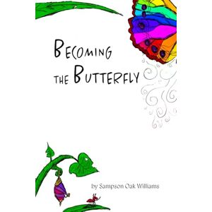 Williams, Sampson Oak Becoming The Butterfly: A Healing Journey Through Enlightening Poetry & Inspirational Doodles Williams, Sampson Oak Becoming The Butterfly: A Healing Journey Through Enlightening Poetry & Inspirational Doodles
